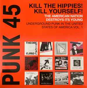 Punk 45: Kill The Hippies! Kill Yourself! The American Nation Destroys Its Young (Underground Punk In The United States Of America, 1973-1980 Vol. 1) - Various