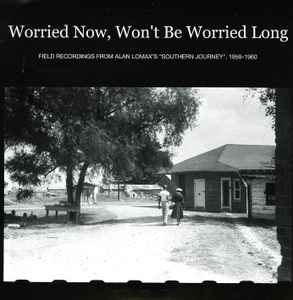 Worried Now, Won't Be Worried Long: Field Recordings From Alan Lomax's "Southern Journey", 1959-1960 - Various