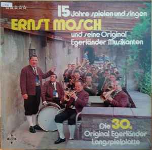 Ernst Mosch Und Seine Original Egerländer Musikanten - 15 Jahre Spielen Und Singen (Die 30. Original Egerländer Langspielplatte) album cover