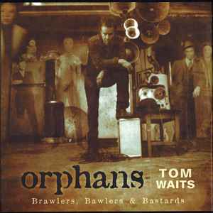 Orphans (Brawlers, Bawlers & Bastards) - Tom Waits
