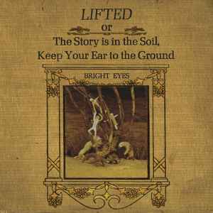 Bright Eyes - Lifted Or The Story Is In <br>The Soil, Keep Your Ear To The Ground