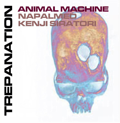 baixar álbum Animal Machine Napalmed Kenji Siratori - Trepanation