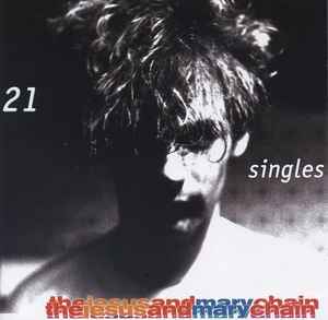 The Jesus And Mary Chain - 21 Singles
