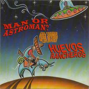 The Various Boss Sounds From Beyond The Far Reaches...And Then Some! - Man Or Astroman? / Huevos Rancheros