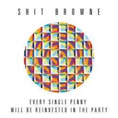SH** Browne - Every Single Penny Will Be Reinvested In The Party album cover