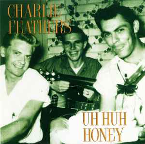 Uh Huh Honey - Charlie Feathers