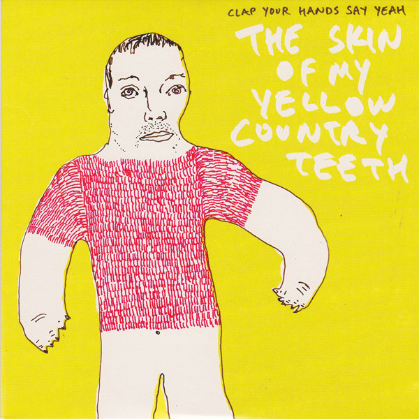 Clap Your Hands Say Yeah - The Skin Of My Yellow Country Teeth | Releases |  Discogs