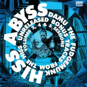 HISS Abyss: Unreleased Bonus Tracks From The HISS Volumes 3, 4 & 5 Sessions - Damu The Fudgemunk