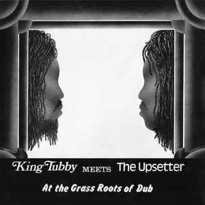 At The Grass Roots Of Dub - King Tubby Meets The Upsetter