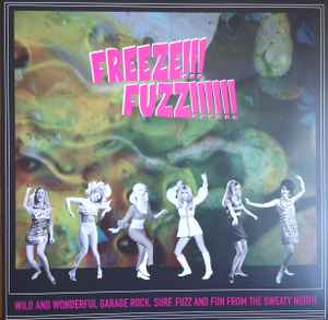 Various - Freeze!!! Fuzz!!!!!! (Wild And Wonderful Garage Rock, Surf, Fuzz And Fun From The Sweaty North) album cover