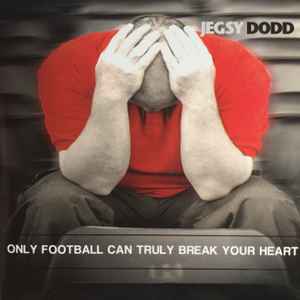 Jegsy Dodd - Only Football Can Truly Break Your Heart album cover