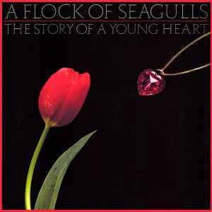 A Flock Of Seagulls – The Story Of A Young Heart (1984