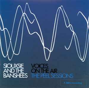 Voices On The Air (The Peel Sessions) - Siouxsie And The Banshees