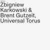 Zbigniew Karkowski & Brent Gutzeit - Universal Torus