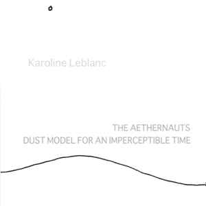 Karoline Leblanc - The Aethernauts / Dust Model For An Imperceptible Time album cover
