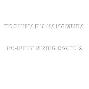 No-Input Mixing Board 2 - Toshimaru Nakamura