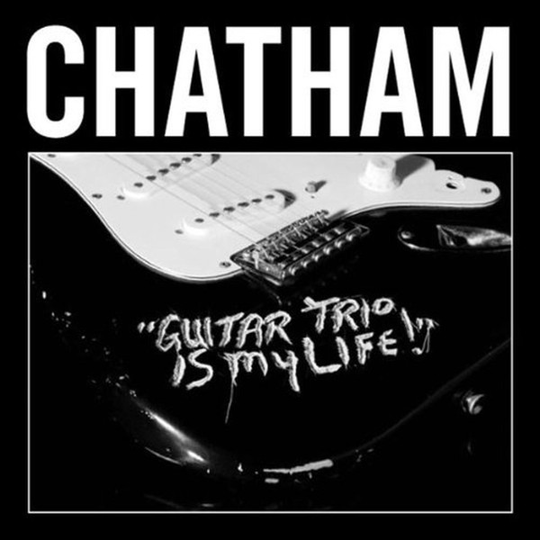 Guitar trio is my life ! / Rhys Chatham & His Guitar Trio All-Stars, ens. instr. | Chatham, Rhys. Interprète