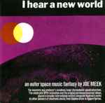 Cover of I Hear A New World. An Outerspace Music Fantasy By Joe Meek (The Pioneers Of Electronic Music), 2019-10-03, CD