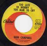 Too Late To Worry - Too Blue To Cry / Glen Campbell