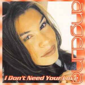 Angelina - I Don't Need Your Love