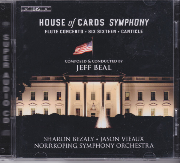 descargar álbum Jeff Beal, Sharon Bezaly, Jason Vieaux, Norrköping Symphony Orchestra - House Of Cards Symphony Flute Concerto Six Sixteen Canticle