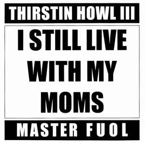 Thirstin Howl III - I Still Live With My Moms / Thirsty, Greedy album cover