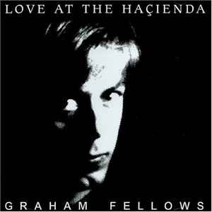 Graham Fellows - Love At The Haçienda