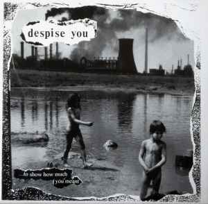Despise You - ... To Show How Much You Meant / Mechanized Flesh album cover
