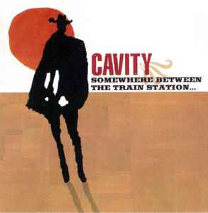 Somewhere Between The Train Station And The Dumping Grounds - Cavity
