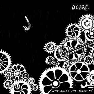 Dobré - Who Killed The Acrobat album cover