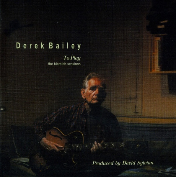 Derek Bailey – To Play (The Blemish Sessions) (2006, CD) - Discogs