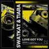 Swatkat & Tiara* - Love Got You