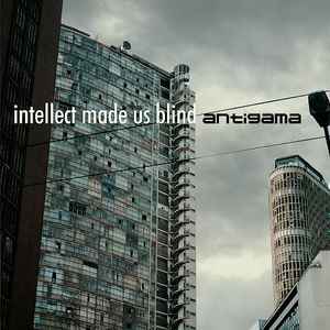 Intellect Made Us Blind - Antigama