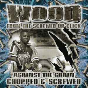 Wood – Against The Grain - Chopped & Screwed (2000, CD