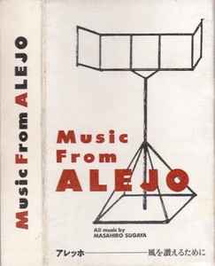 Masahiro Sugaya - Music From Alejo = アレッホ - 風を讃えるために album cover