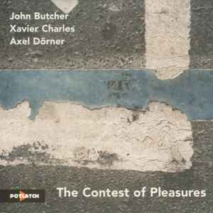 The Contest Of Pleasures - John Butcher / Xavier Charles / Axel Dörner - The Contest Of Pleasures