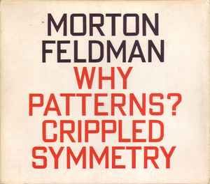 Why Patterns? / Crippled Symmetry - Morton Feldman
