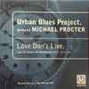 Urban Blues Project Presents Michael Procter - Love Don't Live (Jazz 'N' Groove / CJ Mackintosh Mixes)