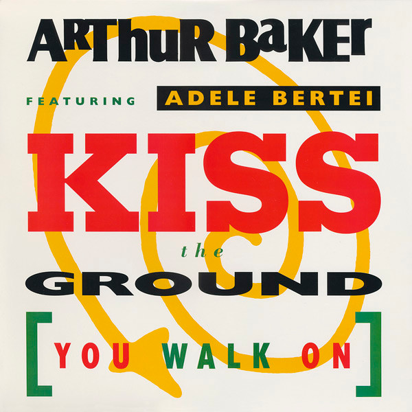 Arthur Baker Featuring Adele Bertei - Kiss The Ground (You Walk On ...