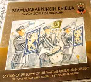 Savon Sotilassoittokunta - Päämajakaupungin Kaikuja = Sounds Of The Town Of The Wartime General Headquarters album cover