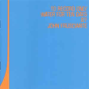 John Frusciante - To Record Only Water For Ten Days album cover