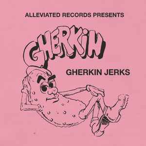 The Gherkin Jerks Compilation - Gherkin Jerks