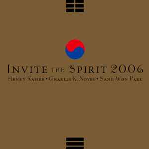 Invite The Spirit 2006 - Henry Kaiser / Charles K. Noyes / Sang Won Park