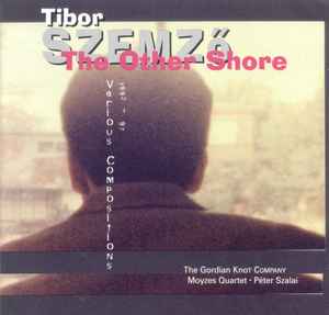 The Other Shore - Various Compositions 1992 - 97 - Tibor Szemző, The Gordian Knot Company, Moyzes Quartet, Péter Szalai