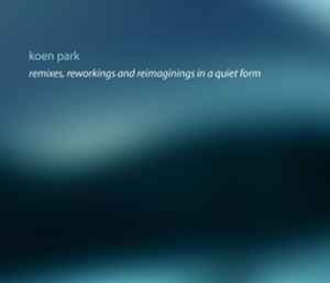Koen Park - Remixes, Reworkings And Reimaginings In A Quiet Form album cover
