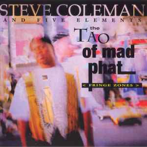 The Tao Of Mad Phat < Fringe Zones > - Steve Coleman And Five Elements