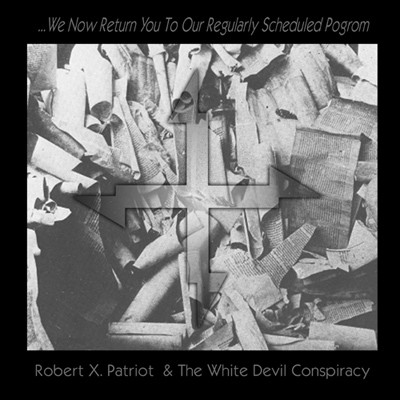 télécharger l'album Robert X Patriot And The White Devil Conspiracy - We Now Return You To Our Regularly Scheduled Pogrom