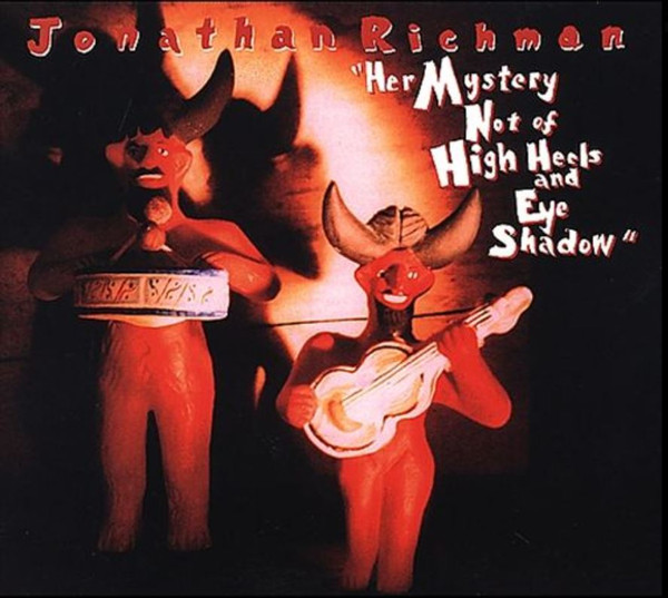 Jonathan Richman – Her Mystery Not Of High Heels And Eye