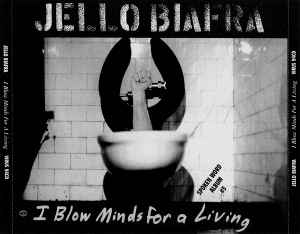 I Blow Minds For A Living - Jello Biafra