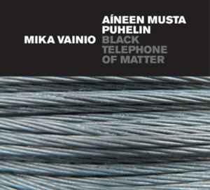Aíneen Musta Puhelin = Black Telephone Of Matter - Mika Vainio